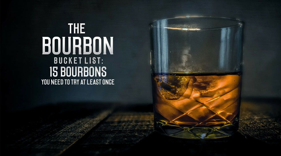The Bourbon Bucket List 15 Bourbons You Need to Try at