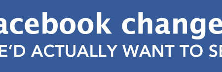 Facebook-Changes-Wed-Actually-Want-To-See