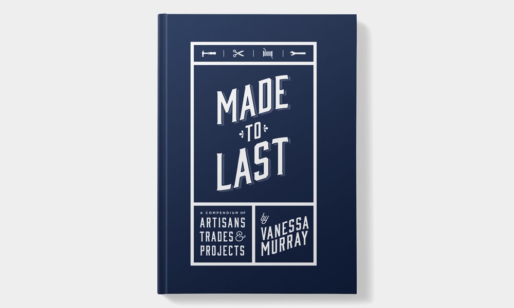 Made to Last: A Compendium of Artisans, Trades & Projects