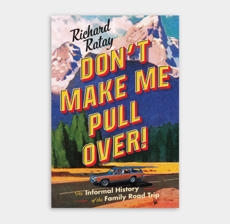 Don’t Make Me Pull Over! An Informal History of the Family Road Trip