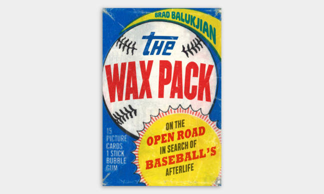 ‘The Wax Pack: On the Open Road in Search of Baseball’s Afterlife’