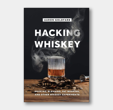 <em>Hacking Whiskey: Smoking, Blending, Fat Washing, and Other Whiskey Experiments</em>