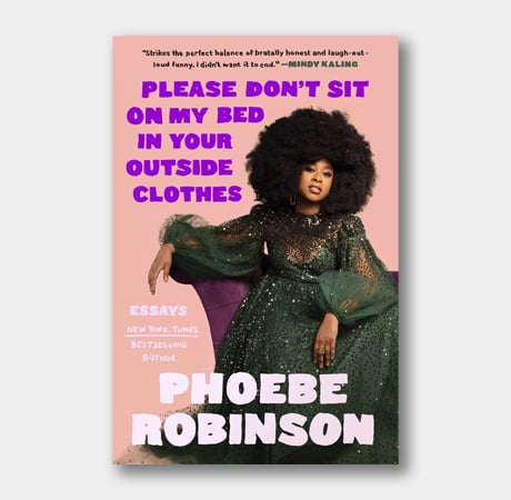 <em>Please Don't Sit On My Bed In Your Outside Clothes</em> by Phoebe Robinson 