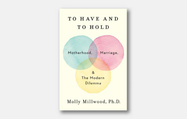 To-Have-and-To-Hold--Motherhood,-Marriage,-and-the-Modern-Dilemma