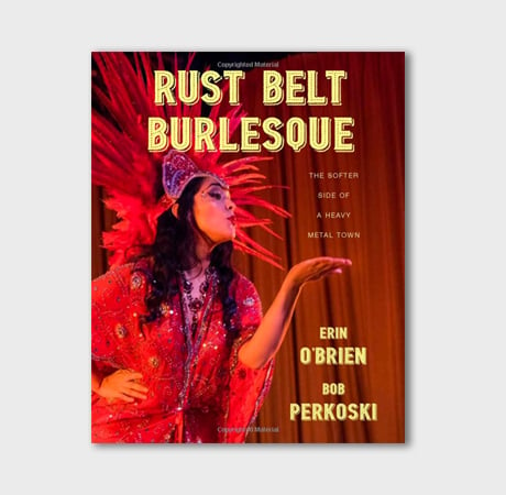 <em>Rust Belt Burlesque: The Softer Side of a Heavy Metal Town</em>