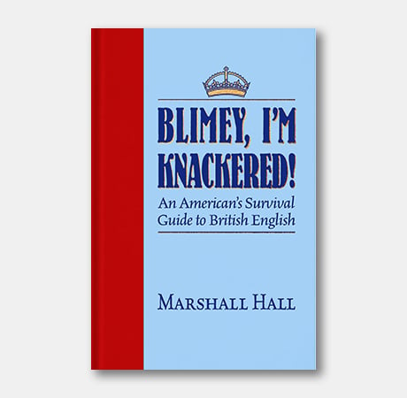 Blimey, I’m Knackered!: An American's Survival Guide to British English